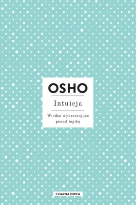 Intuicja. Wiedza wykraczająca ponad logikę - Osho