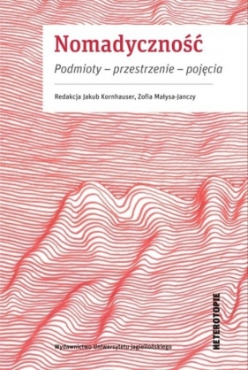 Nomadyczność. Podmioty – przestrzenie – pojęcia - Jakub Kornhauser, Zofia Małysa-Janczy