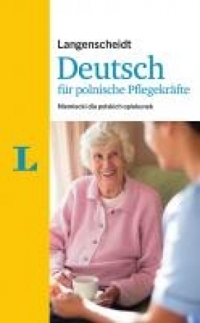 Deutsch fur polnische Pflegekrafte. Język niemiecki dla polskich opiekunek - Opracowanie zbiorowe