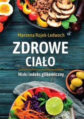 Zdrowe ciało. Niski indeks glikemiczny - Marzena Rojek-Ledwoch