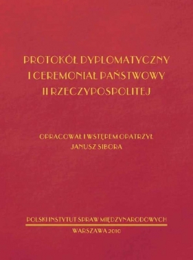 Protokół dyplomatyczny i ceremoniał państwowy II Rzeczypospolitej - Sibora Janusz<br />