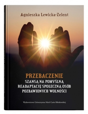 Przebaczenie szansą na pomyślną readaptację społeczną osób pozbawionych wolności - Agnieszka Lewicka-Zelent
