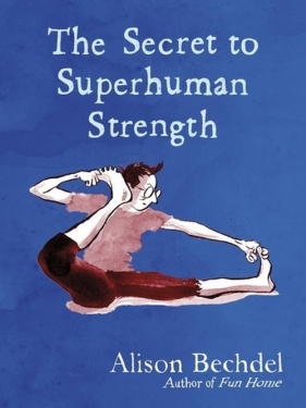 The Secret to Superhuman Strength - Bechdel Alison