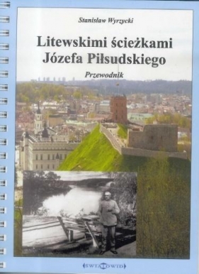 Litewskimi ścieżkami Józefa Piłsudskiego - Wyrzycki Stanisław