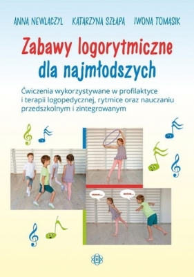 Zabawy logorytmiczne dla najmłodszych - Newlaczyl Anna, Szłapa Katarzyna, Tomasik Iwona