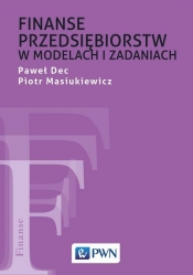Finanse przedsiębiorstw w modelach i zadaniach - Masiukiewicz Piotr