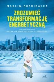 Zrozumieć transformację energetyczną - Popkiewicz Marcin