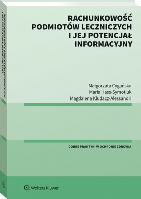 Rachunkowość podmiotów leczniczych i jej potencjał informacyjny - Cygańska Małgorzata, Kludacz-Alessandri Magdalena, Hass-Symotiuk Maria