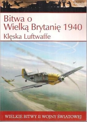 Wielkie bitwy II wojny światowej. Bitwa o Wielką Brytanię 1940 r. Klęska Luftwaffe + DVD - Steven J. Zaloga