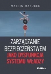 Zarządzanie bezpieczeństwem jako dysfunkcja systemu władzy - Mazurek Marcin