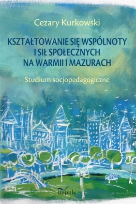 Kształtowanie się wspólnoty i sił społecznych na Warmii i Mazurach - Cezary Kurkowski