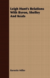 Leigh Hunt's Relations With Byron, Shelley And Keats