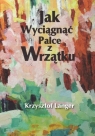 Jak wyciągnąć palce z wrzątku  Langer Krzysztof