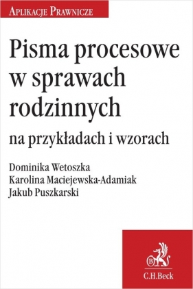 Pisma procesowe w sprawach rodzinnych na przykładach i wzorach - Karolina Maciejewska-Adamiak, Jakub Puszkarski, Dominika Wetoszka