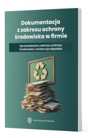 Dokumentacja z zakresu ochrony środowiska w firmie - Sprawozdania z zakresu ochrony środowiska i ewi - Opracowanie zbiorowe