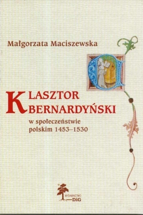 Klasztor bernardyński w społeczeństwie polskim 1453 - 1530 - Maciszewska Małgorzata<br />
