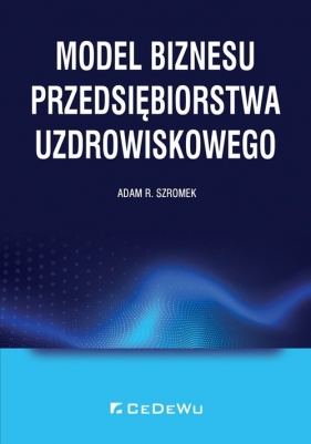 Model biznesu przedsiębiorstwa uzdrowiskowego - Adam R. Szromek