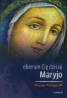 Obieram Cię dzisiaj Maryjo