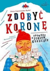 Zdobyć koronę. Opowieść o Jerzym Kukuczce - Anna Czerwińska-Rydel