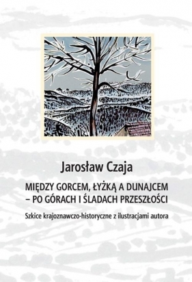 Między Gorcem Łyżką a Dunajcem - po górach i śladach przeszłości - Czaja Jarosław<br />