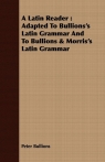 A Latin Reader Adapted To Bullions's Latin Grammar And To Bullions & Bullions Peter