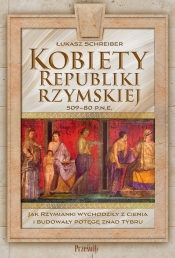 Kobiety Republiki Rzymskiej 509-80 p.n.e. Jak Rzymianki wychodziły z cienia i budowały potęgę znad Tybru - Łukasz Schreiber