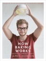 How Baking Works…And what to do if it doesn’t James Morton
