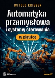 Automatyka przemysłowa i systemy sterowania w pigułce - Witold Krieser