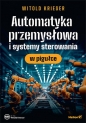 Automatyka przemysłowa i systemy sterowania w pigułce - Witold Krieser