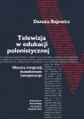 Telewizja w edukacji polonistycznej. Obszary integracji, kształtowane Danuta Rajewicz