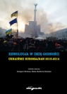 Rewolucja w imię godności. Ukraiński Euromajdan 2013-2014 Ukraiński