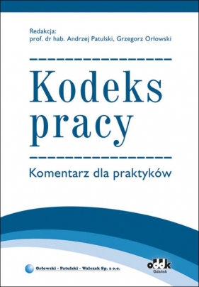 Kodeks pracy. Komentarz dla praktyków - Patulski Andrzej, Orłowski Grzegorz