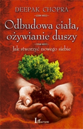 Odbudowa ciała, ożywianie duszy. - Deepak Chopra