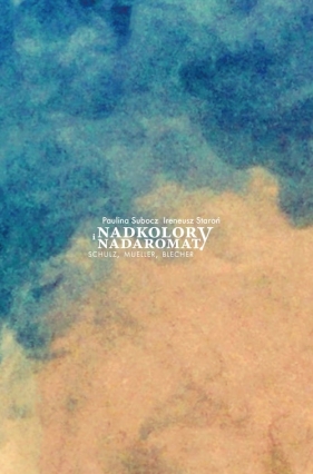 Nadkolory i nadaromaty. Schulz, Mueller, Blecher - Subocz Paulina, Staroń Ireneusz