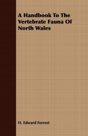A Handbook To The Vertebrate Fauna Of North Wales - Forrest H. Edward