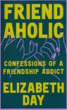 Friendaholic Confessions of a Friendship Addict Day Elizabeth
