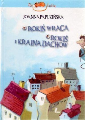 Rokiś wraca Rokiś i kraina dachów - Joanna Papuzińska