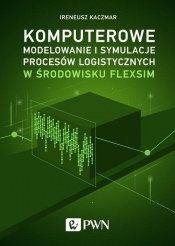 Komputerowe modelowanie i symulacje procesów logistycznych w środowisku FlexSim - Kaczmar Ireneusz