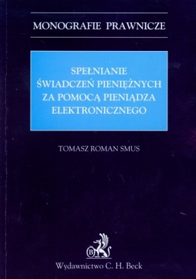 Spełnianie świadczeń pieniężnych za pomocą pieniądza elektronicznego - Smus Tomasz Roman