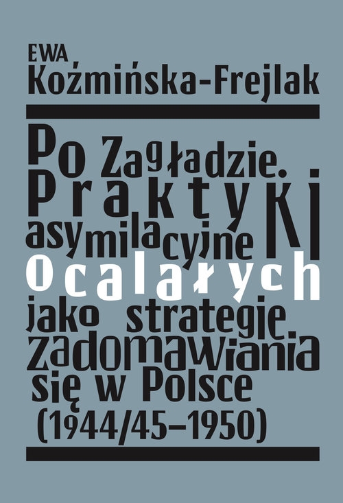 Po Zagładzie. Praktyki asymilacyjne ocalałych jako strategie zadomawiania się w Polsce (1944/45-1950