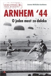 Arnhem '44. O jeden most za daleko - Joanna Wieliczka-Szarkowa