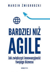 Bardziej niż Agile. Jak zwiększyć innowacyjność twojego biznesu - Marcin Żmigrodzki .
