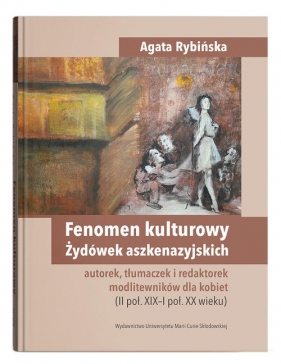 Fenomen kulturowy Żydówek aszkenazyjskich - autorek, tłumaczek i redaktorek modlitewników dla kobiet - Agata Rybińska