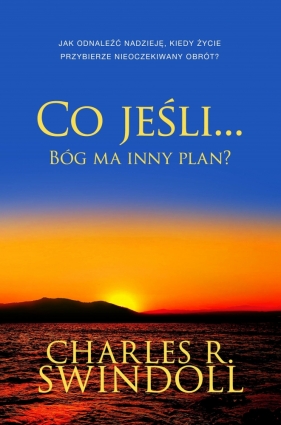 Co jeśli... Bóg ma inny plan? Jak odnaleźć nadzieję, kiedy życie przybierze nieoczekiwany obrót? - Swindoll Charles R.