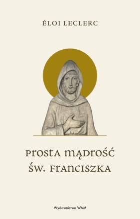 Prosta mądrość św. Franciszka - Éloi Leclerc .