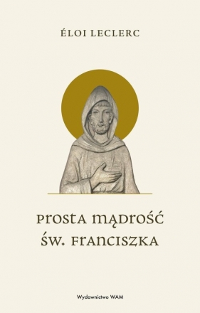 Prosta mądrość św. Franciszka - Éloi Leclerc