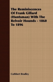 The Reminiscences Of Frank Gillard (Huntsman) With The Belvoir Hounds - 1860 To 1896