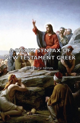 A Short Syntax of New Testament Greek - Nunn Rev H. P. V. H. P. V.