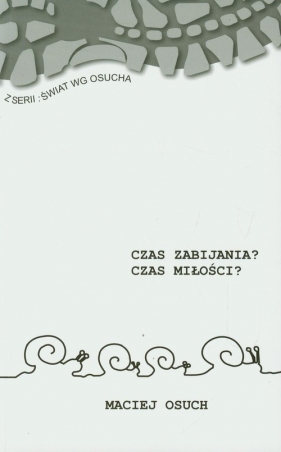 Czas zabijania Czas miłości - Maciej Osuch