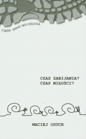 Czas zabijania Czas miłości - Maciej Osuch